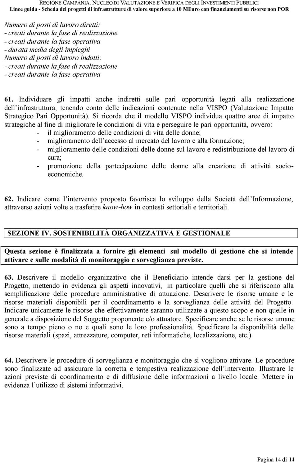 Individuare gli impatti anche indiretti sulle pari opportunità legati alla realizzazione dell infrastruttura, tenendo conto delle indicazioni contenute nella VISPO (Valutazione Impatto Strategico