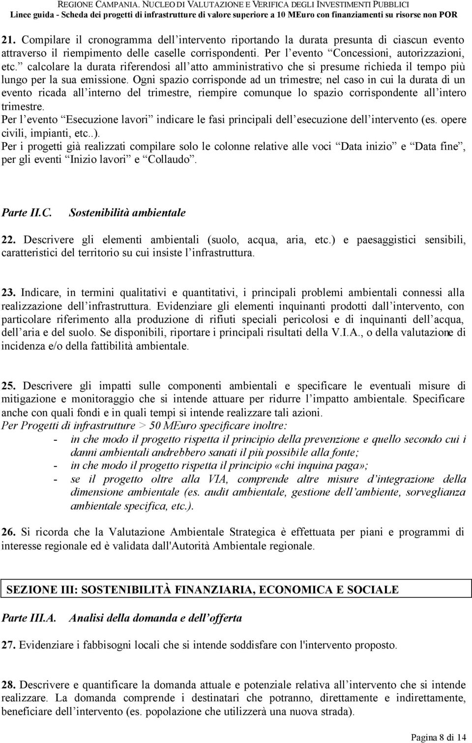 Ogni spazio corrisponde ad un trimestre; nel caso in cui la durata di un evento ricada all interno del trimestre, riempire comunque lo spazio corrispondente all intero trimestre.