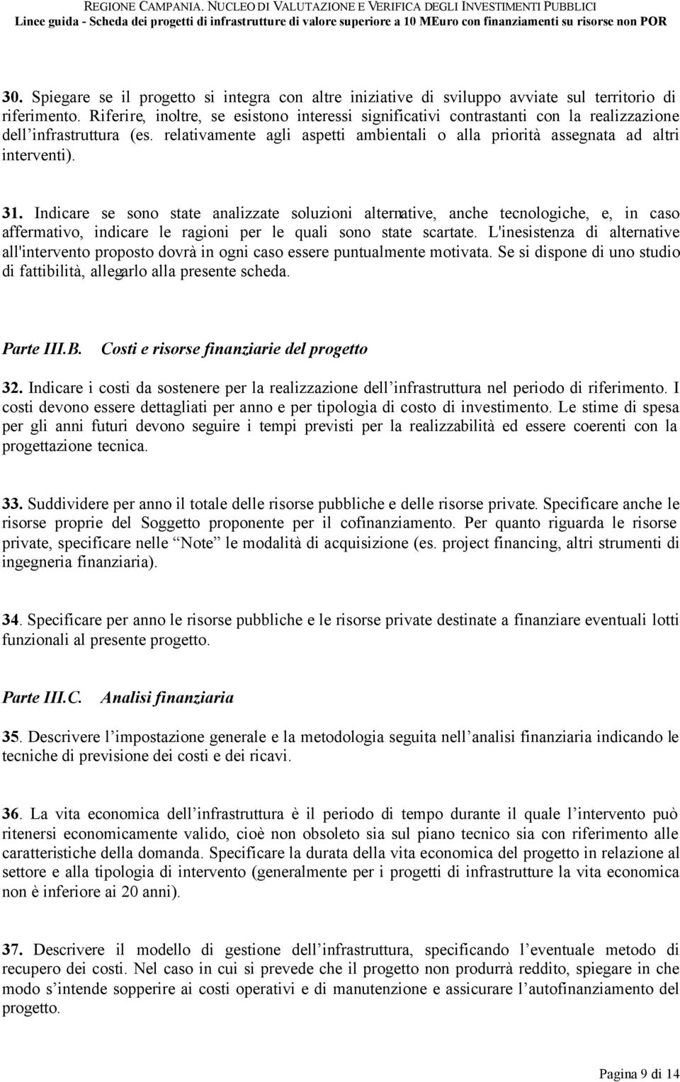 31. Indicare se sono state analizzate soluzioni alternative, anche tecnologiche, e, in caso affermativo, indicare le ragioni per le quali sono state scartate.