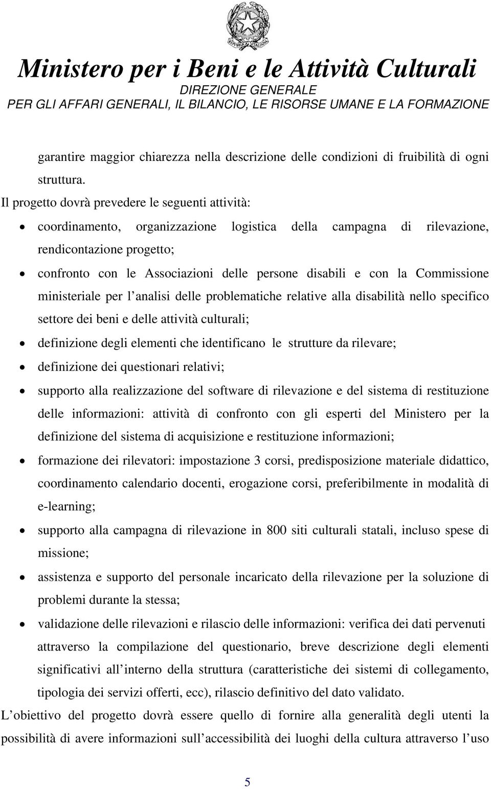 e con la Commissione ministeriale per l analisi delle problematiche relative alla disabilità nello specifico settore dei beni e delle attività culturali; definizione degli elementi che identificano