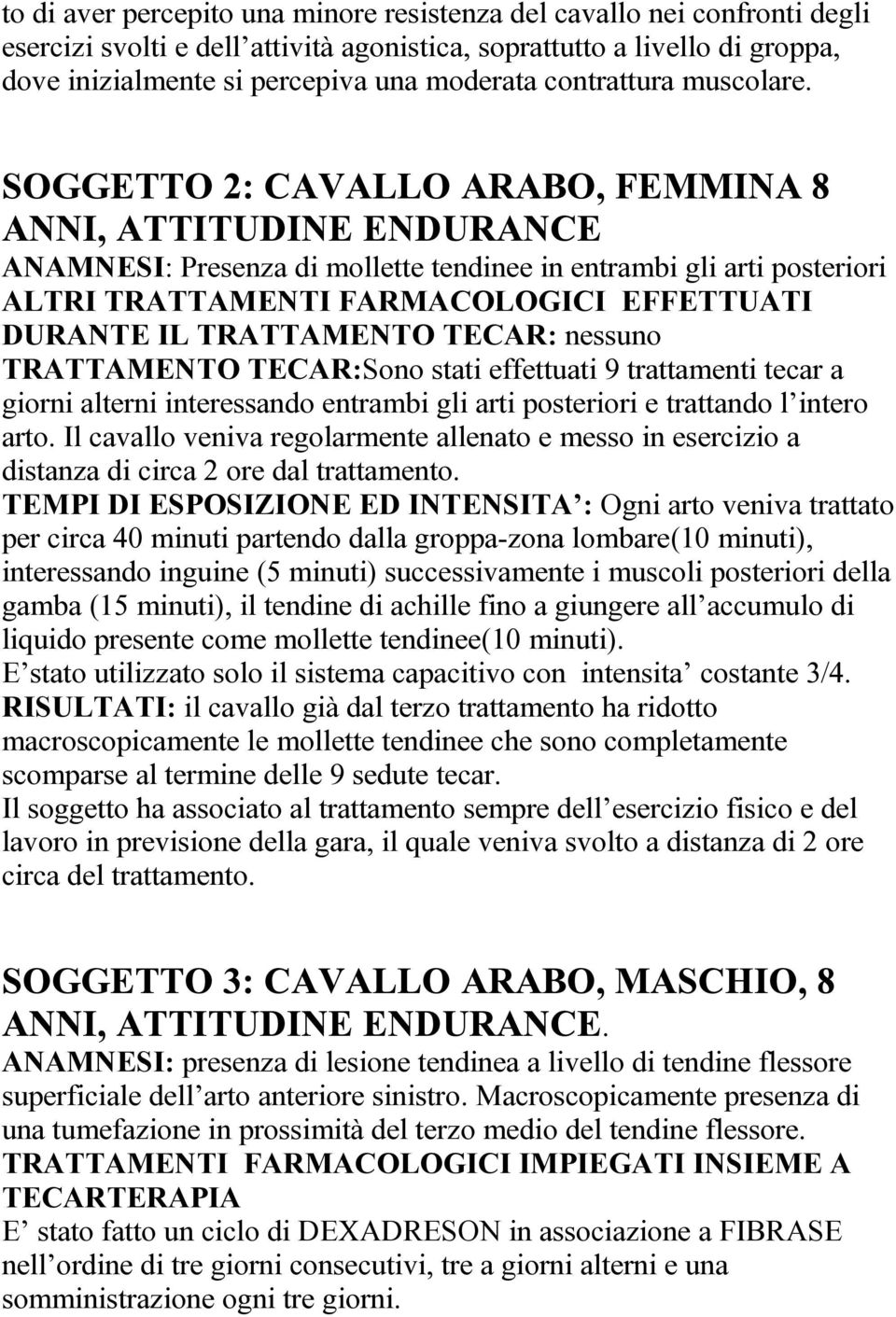 SOGGETTO 2: CAVALLO ARABO, FEMMINA 8 ANNI, ATTITUDINE ENDURANCE ANAMNESI: Presenza di mollette tendinee in entrambi gli arti posteriori ALTRI TRATTAMENTI FARMACOLOGICI EFFETTUATI DURANTE IL