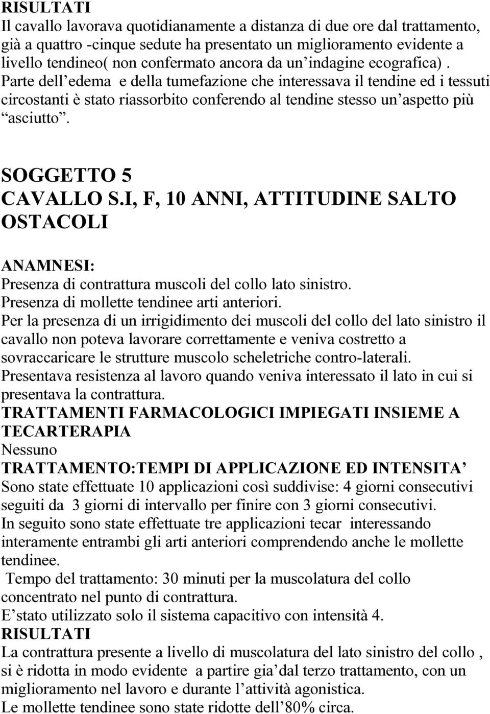 SOGGETTO 5 CAVALLO S.I, F, 10 ANNI, ATTITUDINE SALTO OSTACOLI ANAMNESI: Presenza di contrattura muscoli del collo lato sinistro. Presenza di mollette tendinee arti anteriori.