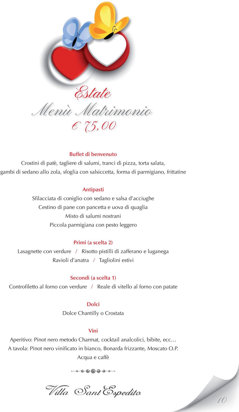 salumi nostrani Piccola parmigiana con pesto leggero (a scelta 2) Lasagnette con verdure / Risotto pistilli di zafferano e luganega Ravioli d