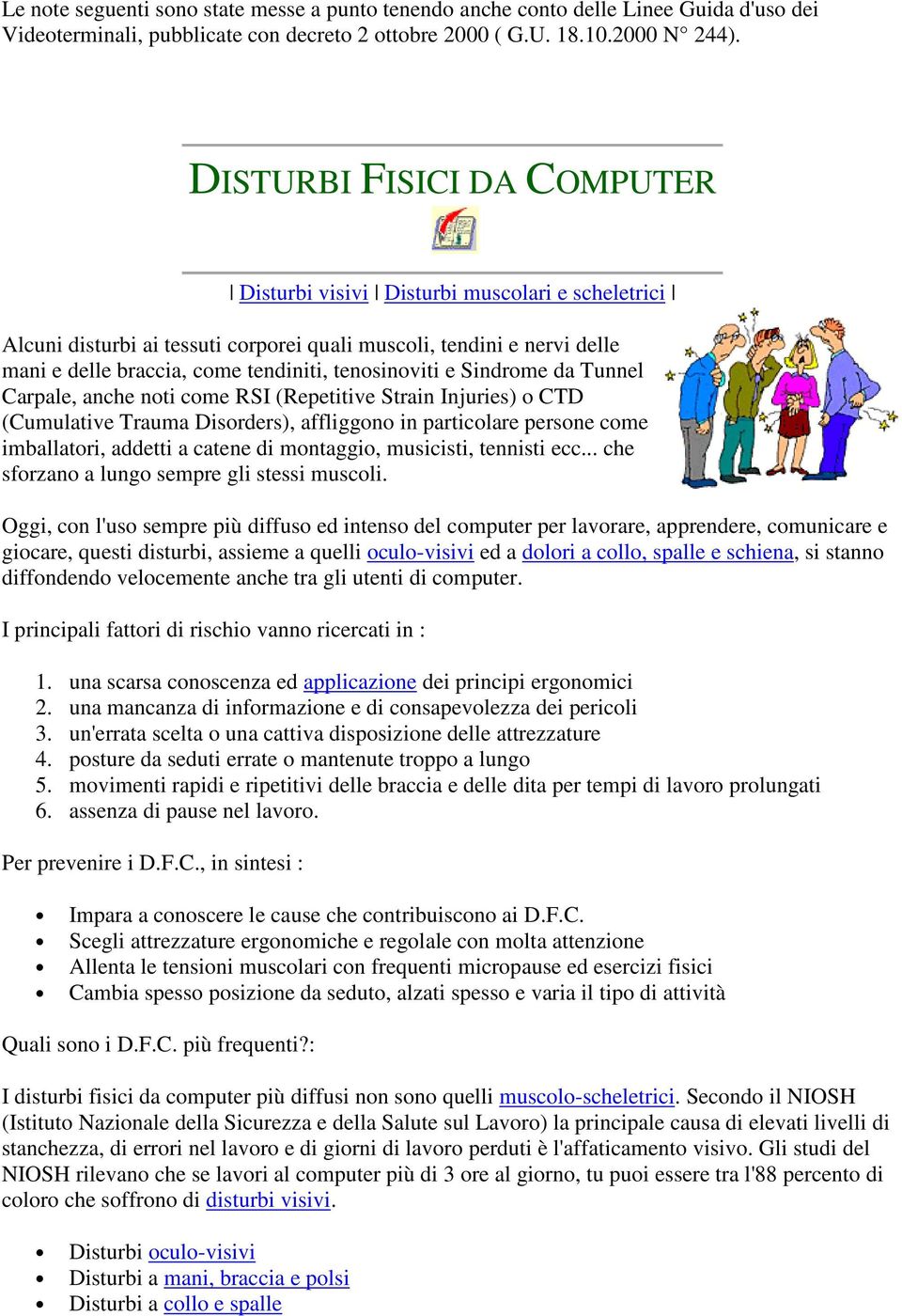 tenosinoviti e Sindrome da Tunnel Carpale, anche noti come RSI (Repetitive Strain Injuries) o CTD (Cumulative Trauma Disorders), affliggono in particolare persone come imballatori, addetti a catene