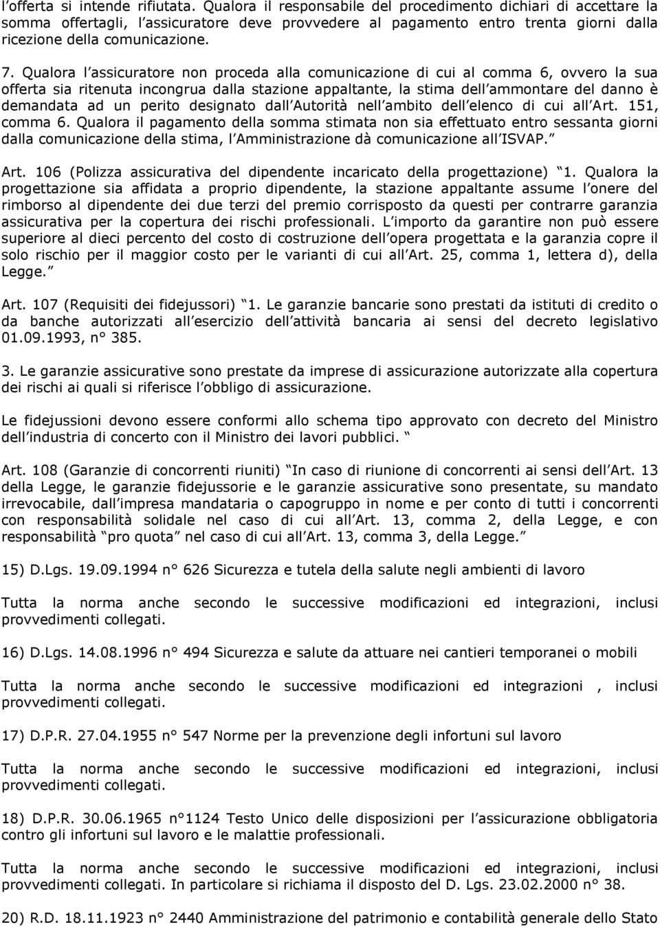 Qualora l assicuratore non proceda alla comunicazione di cui al comma 6, ovvero la sua offerta sia ritenuta incongrua dalla stazione appaltante, la stima dell ammontare del danno è demandata ad un