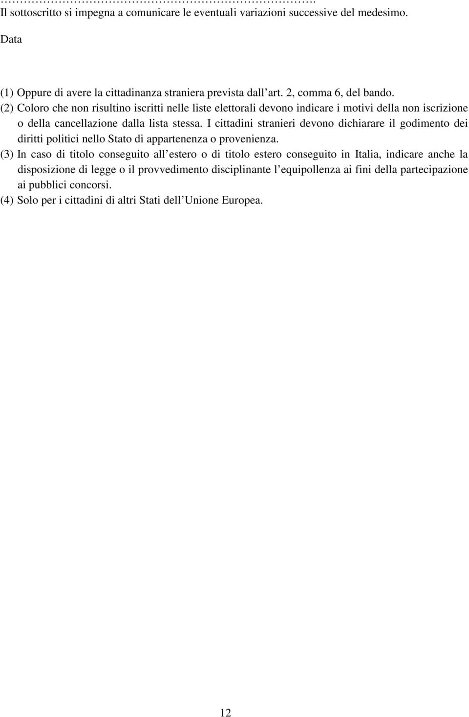 I cittadini stranieri devono dichiarare il godimento dei diritti politici nello Stato di appartenenza o provenienza.