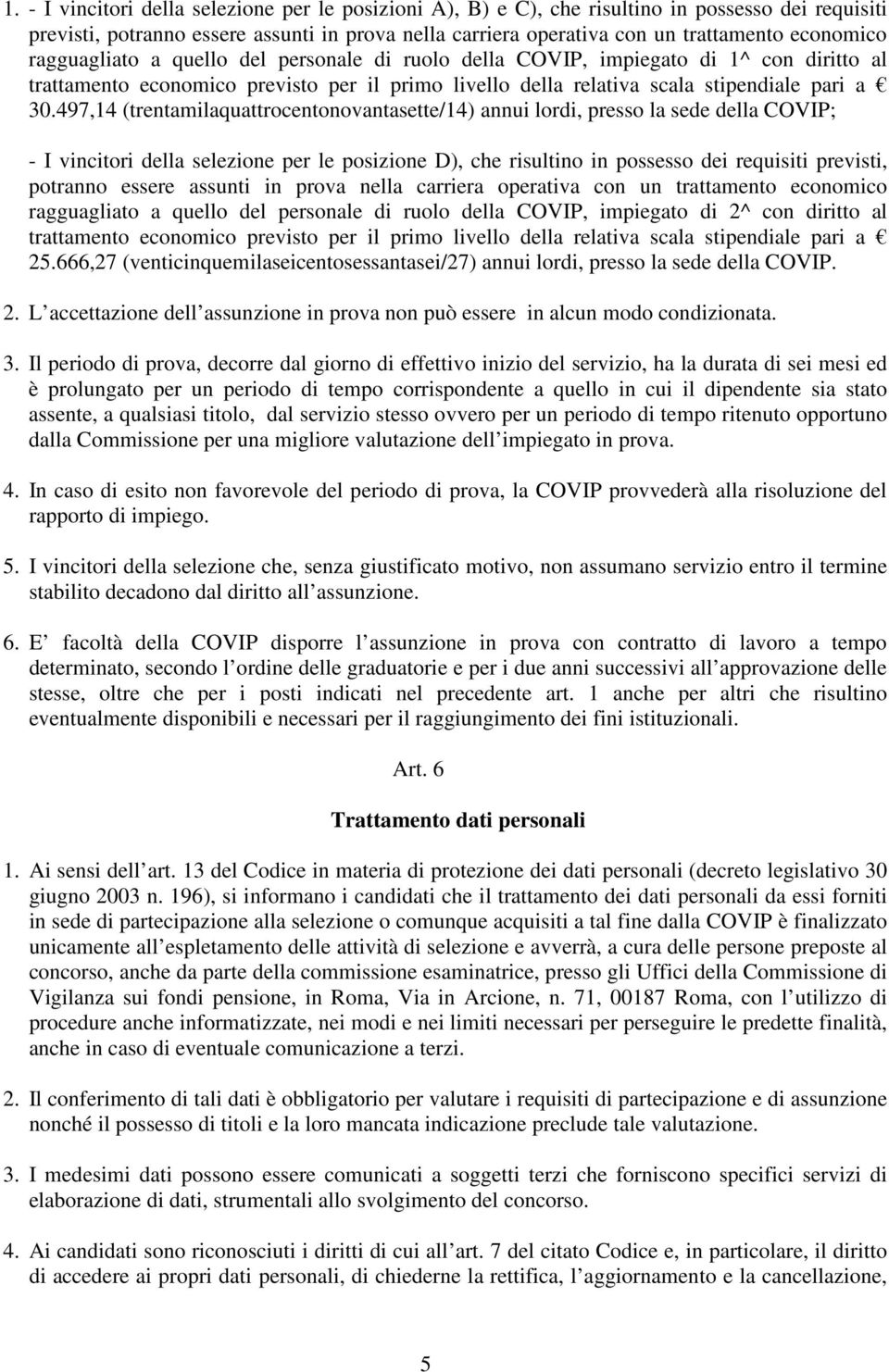 497,14 (trentamilaquattrocentonovantasette/14) annui lordi, presso la sede della COVIP; - I vincitori della selezione per le posizione D), che risultino in possesso dei requisiti previsti, potranno