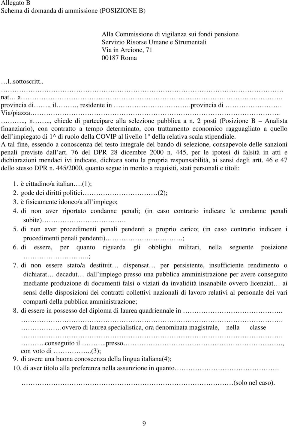 2 posti (Posizione B Analista finanziario), con contratto a tempo determinato, con trattamento economico ragguagliato a quello dell impiegato di 1^ di ruolo della COVIP al livello 1 della relativa