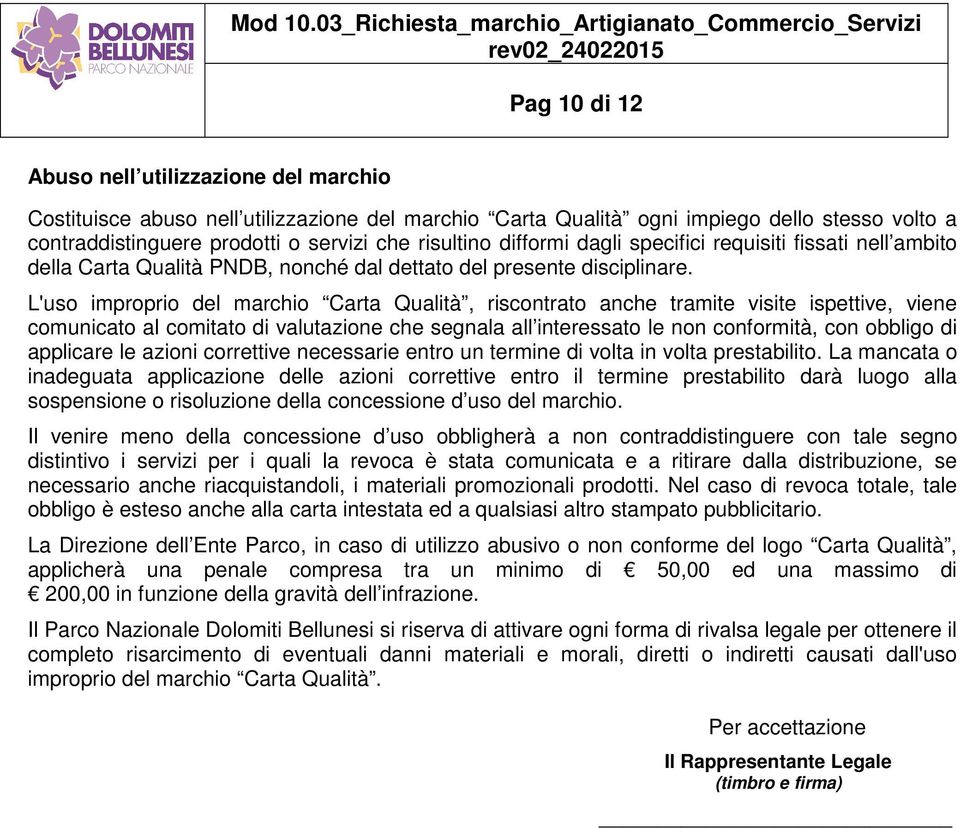 L'uso improprio del marchio Carta Qualità, riscontrato anche tramite visite ispettive, viene comunicato al comitato di valutazione che segnala all interessato le non conformità, con obbligo di