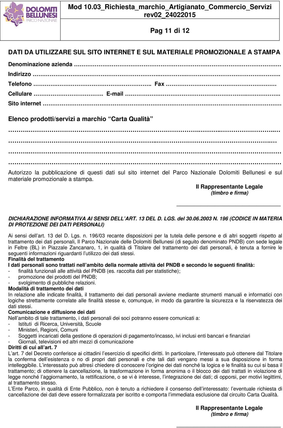 Il Rappresentante Legale (timbro e firma) DICHIARAZIONE INFORMATIVA AI SENSI DELL ART. 13 DEL D. LGS. del 30.06.2003 N. 196 (CODICE IN MATERIA DI PROTEZIONE DEI DATI PERSONALI) Ai sensi dell art.