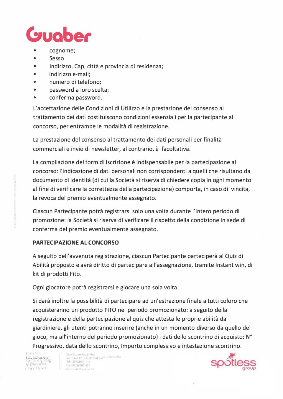 registrazione. La prestazione del consenso al trattamento dei dati personali per finalità commerciali e invio di newsletter, al contrario, è facoltativa.