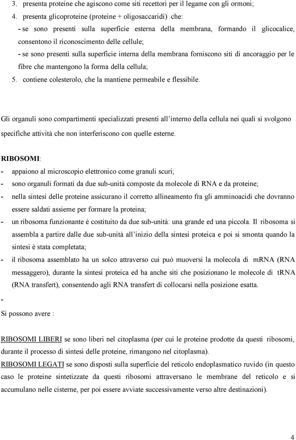 presenti sulla superficie interna della membrana forniscono siti di ancoraggio per le fibre che mantengono la forma della cellula; 5. contiene colesterolo, che la mantiene permeabile e flessibile.