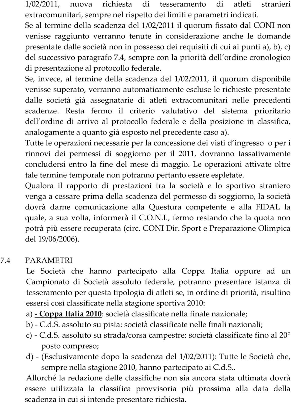 di cui ai punti a), b), c) del successivo paragrafo 7.4, sempre con la priorità dell ordine cronologico di presentazione al protocollo federale.