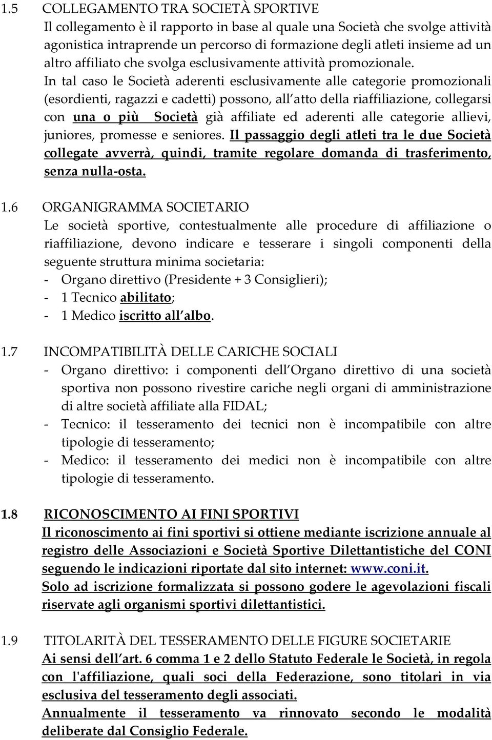 In tal caso le Società aderenti esclusivamente alle categorie promozionali (esordienti, ragazzi e cadetti) possono, all atto della riaffiliazione, collegarsi con una o più Società già affiliate ed