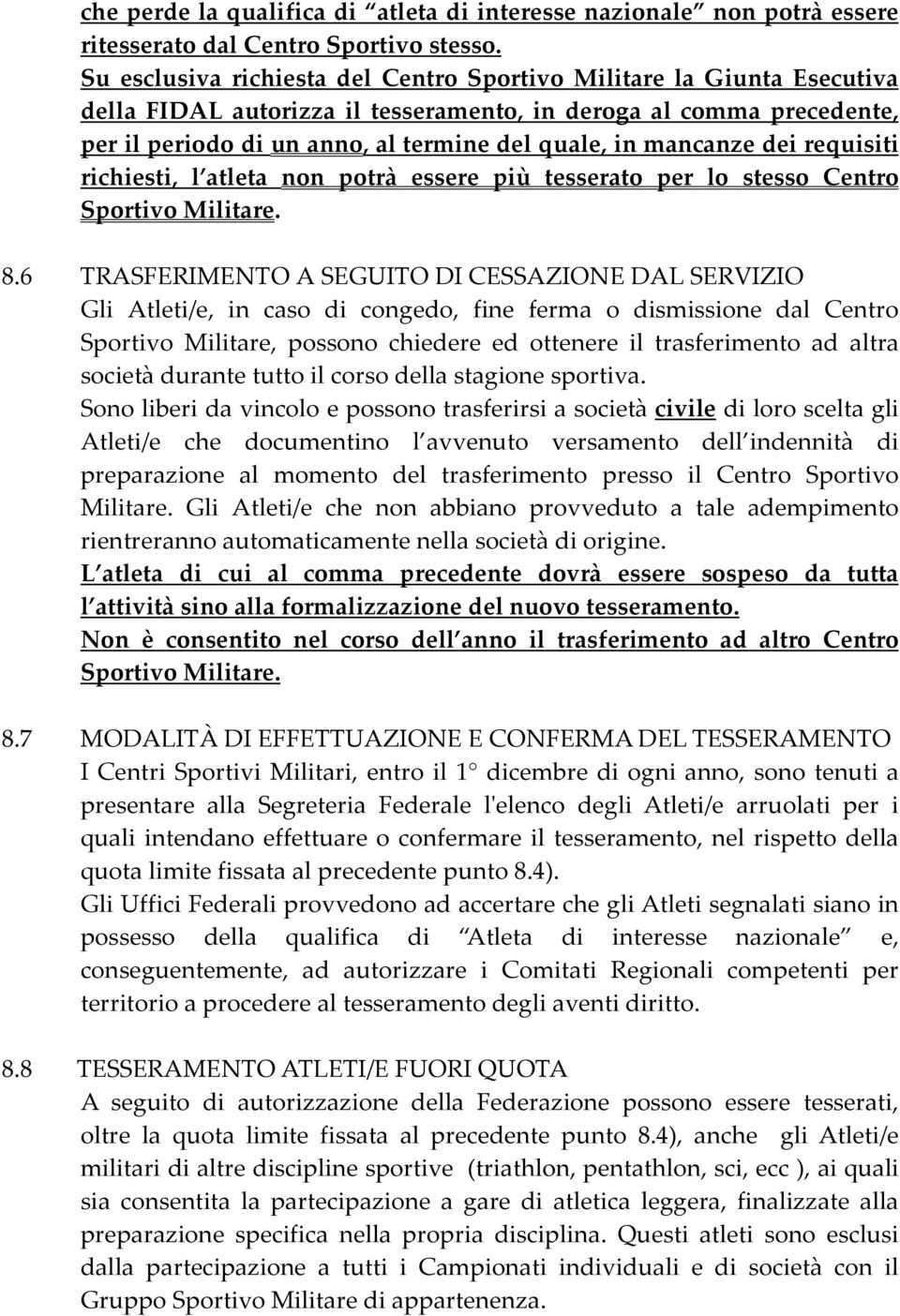 mancanze dei requisiti richiesti, l atleta non potrà essere più tesserato per lo stesso Centro Sportivo Militare. 8.