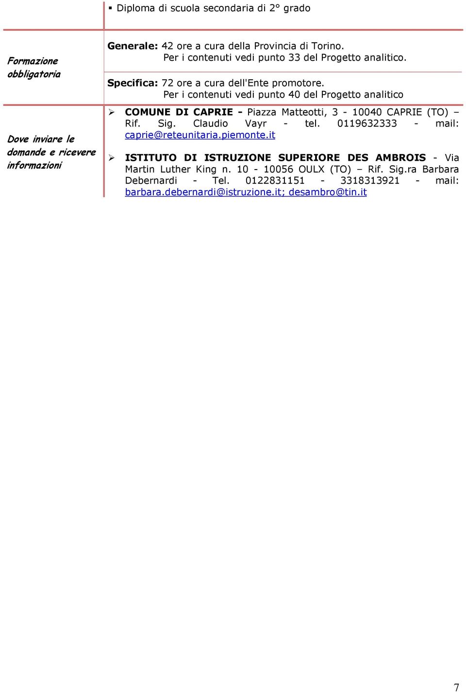 Per i contenuti vedi punto 40 del Progetto analitico COMUNE DI CAPRIE - Piazza Matteotti, 3-10040 CAPRIE (TO) Rif. Sig. Claudio Vayr - tel.