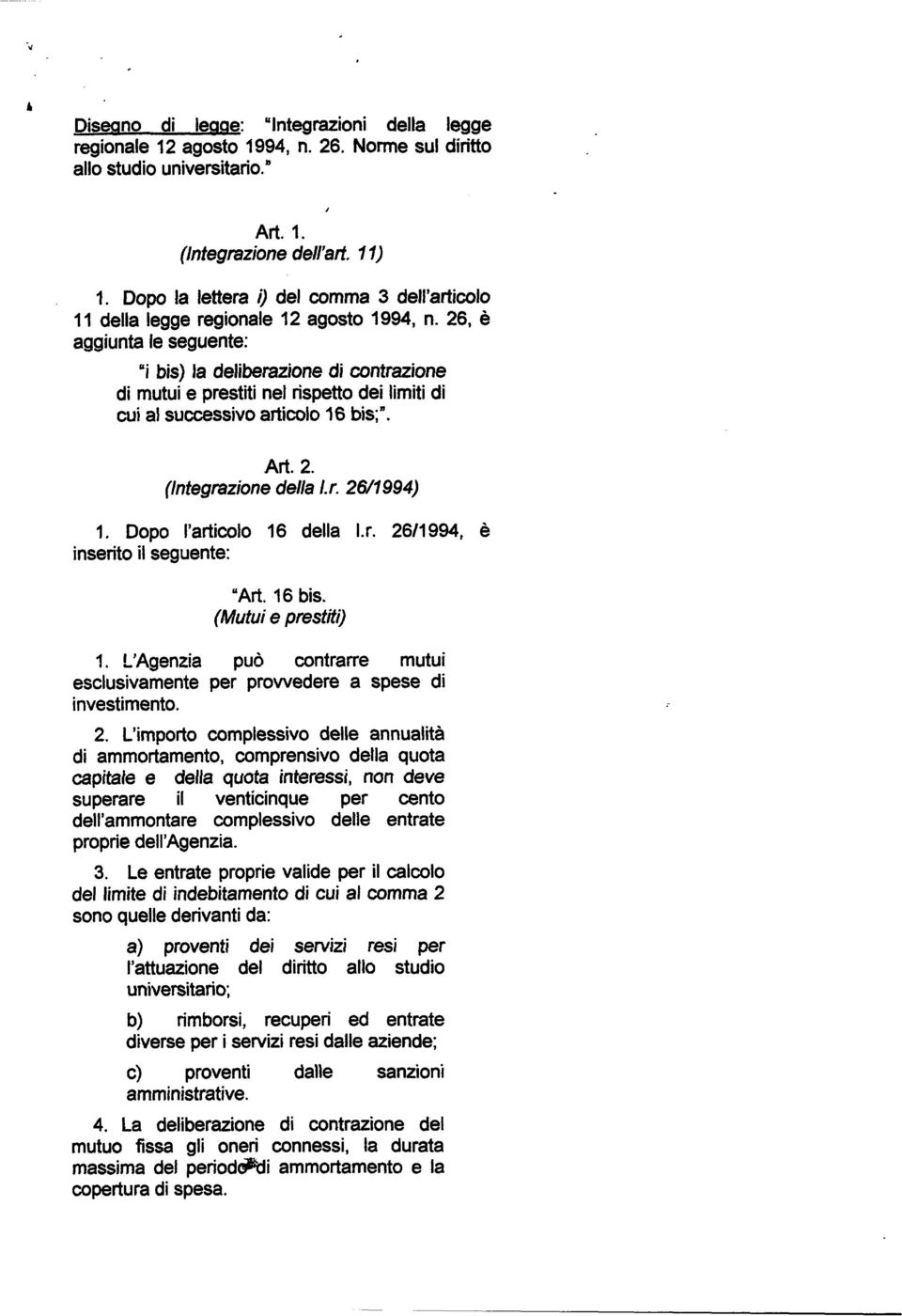 26, è aggiunta le seguente: i bis) la deliberazione di contrazione di mutui e prestiti nel rispetto dei limiti di cui al successivo articolo 16 bis;. Art. 2. (Integrazione della 1.r. 2Wl994) 1.