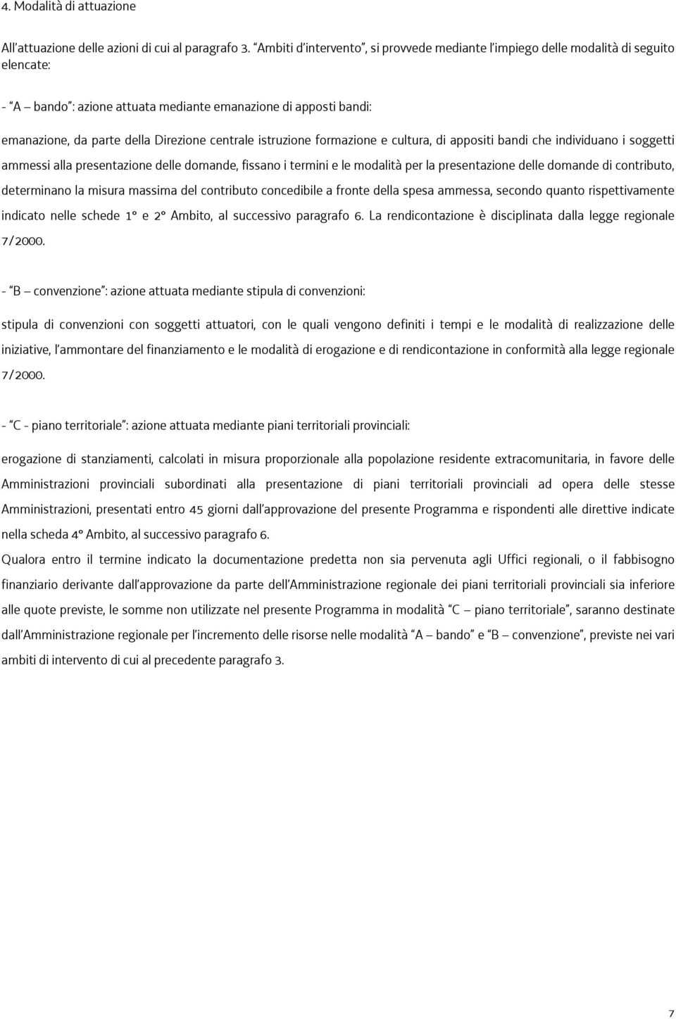 istruzione formazione e cultura, di appositi bandi che individuano i soggetti ammessi alla presentazione delle domande, fissano i termini e le modalità per la presentazione delle domande di