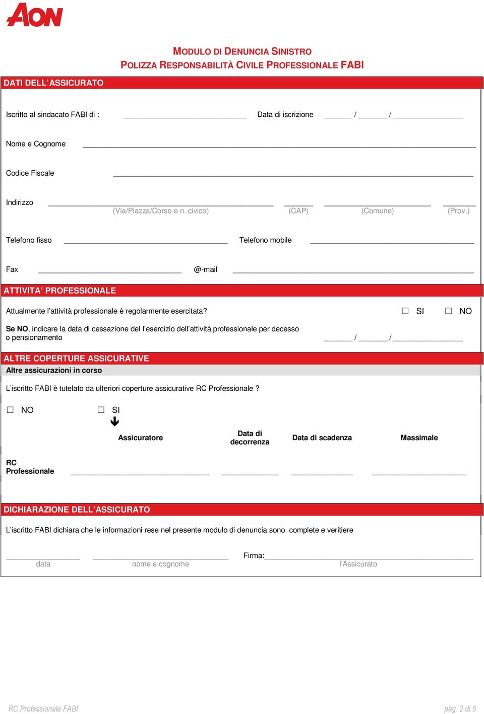 SI NO Se NO, indicare la data di cessazione del l esercizio dell attività professionale per decesso o pensionamento / / ALTRE COPERTURE ASSICURATIVE Altre assicurazioni in corso L iscritto FABI è