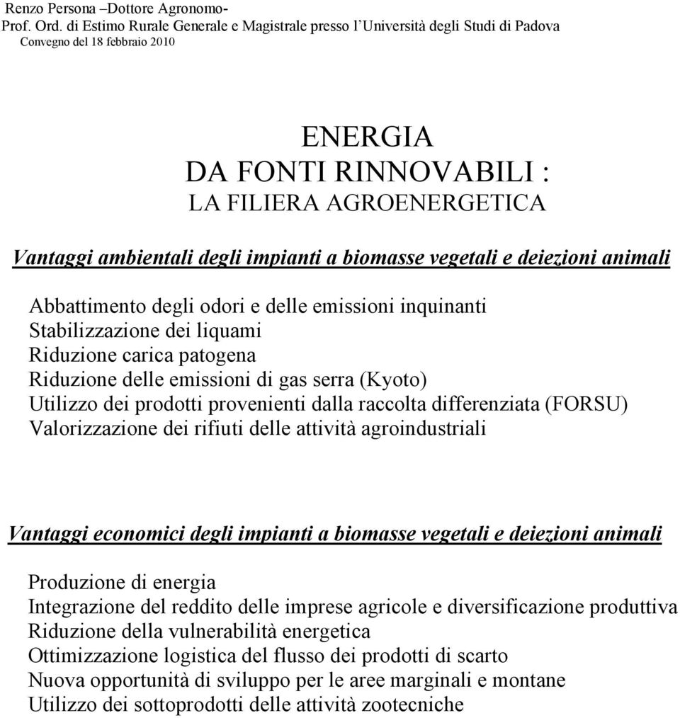 impianti a biomasse vegetali e deiezioni animali Abbattimento degli odori e delle emissioni inquinanti Stabilizzazione dei liquami Riduzione carica patogena Riduzione delle emissioni di gas serra