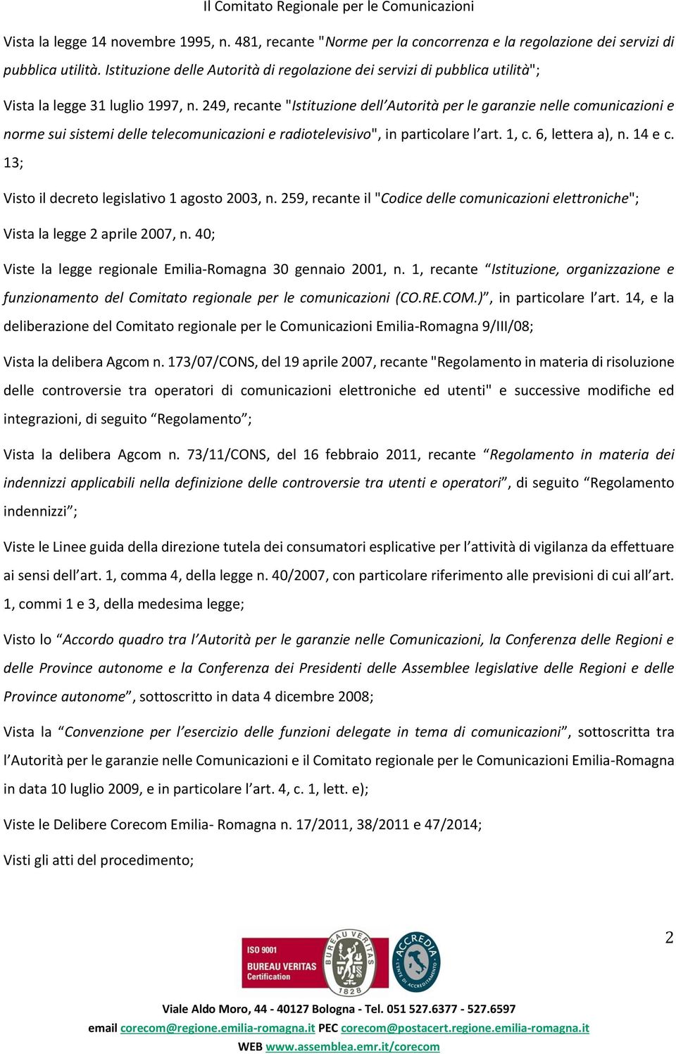 249, recante "Istituzione dell Autorità per le garanzie nelle comunicazioni e norme sui sistemi delle telecomunicazioni e radiotelevisivo", in particolare l art. 1, c. 6, lettera a), n. 14 e c.