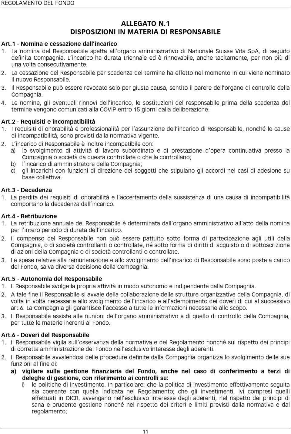 L incarico ha durata triennale ed è rinnovabile, anche tacitamente, per non più di una volta consecutivamente. 2.