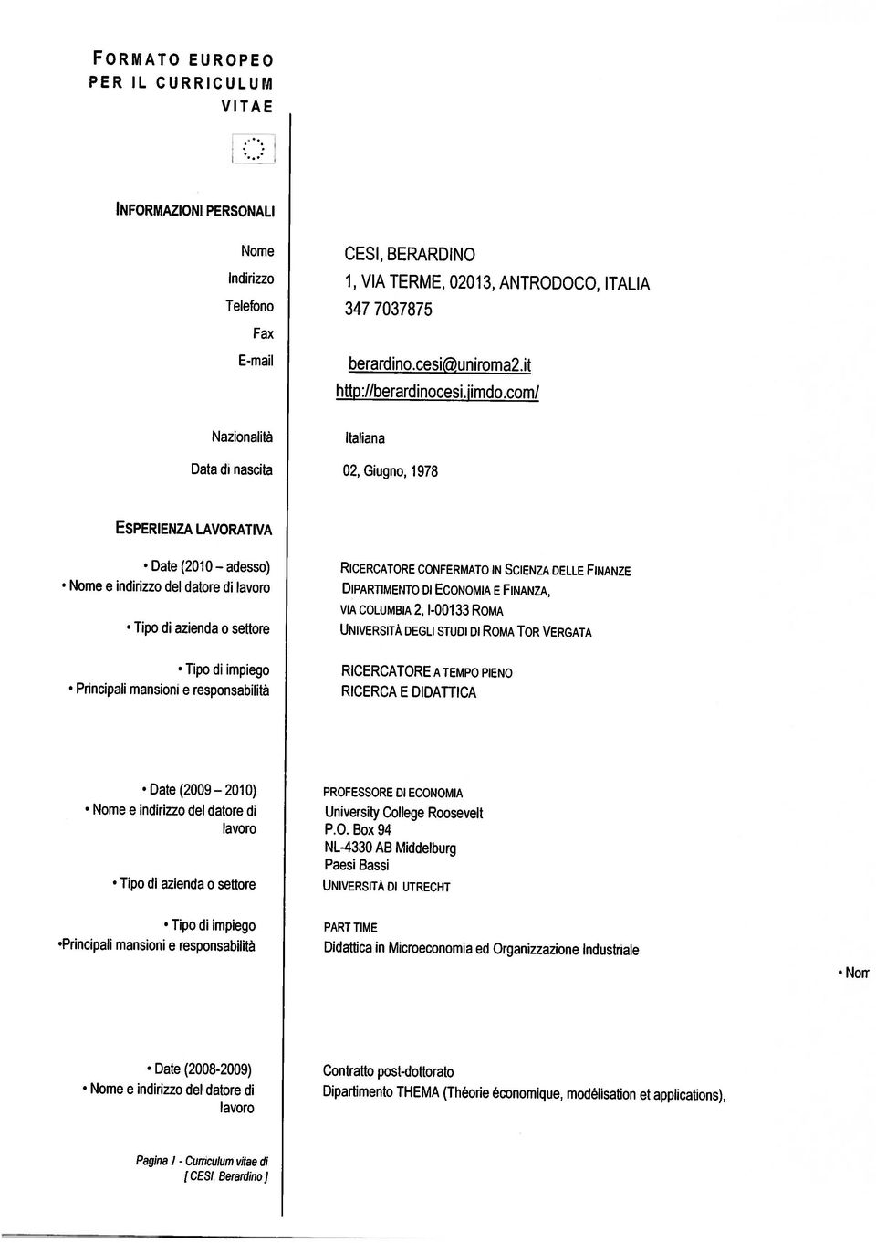 com/ Nazionalità Italiana Data di nascita 02, Giugno, 1978 ESPERIENZA LAVORATIVA Date (2010adesso) RICERCATORE CONFERMATO IN SCIENZA DELLE FINANZE Nome e indirizzo del datore di lavoro DIPARTIMENTO