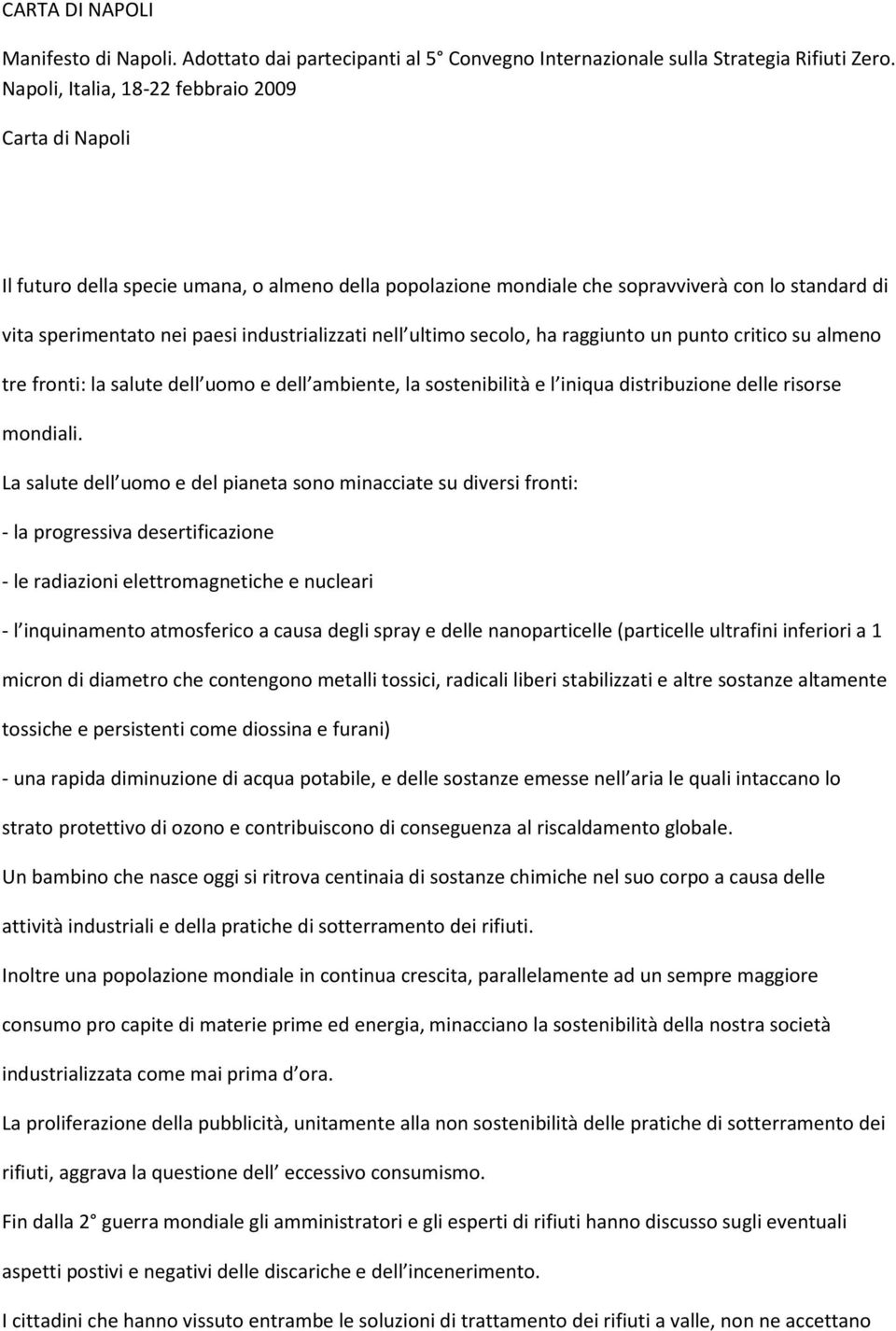 nell ultimo secolo, ha raggiunto un punto critico su almeno tre fronti: la salute dell uomo e dell ambiente, la sostenibilità e l iniqua distribuzione delle risorse mondiali.