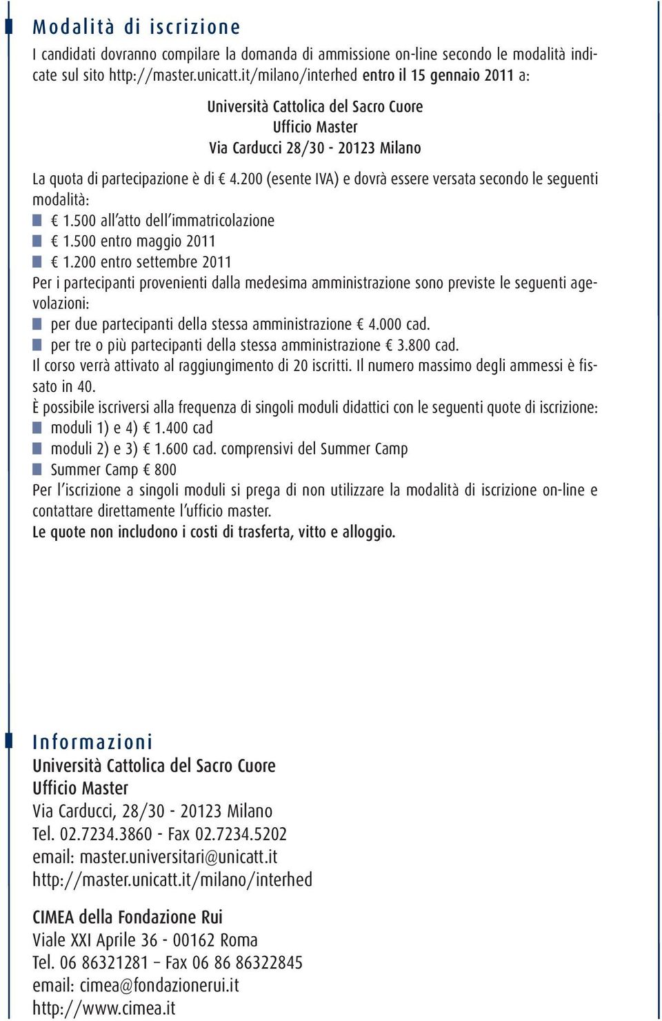 200 (esente IVA) e dovrà essere versata secondo le seguenti modalità: 1.500 all atto dell immatricolazione 1.500 entro maggio 2011 1.