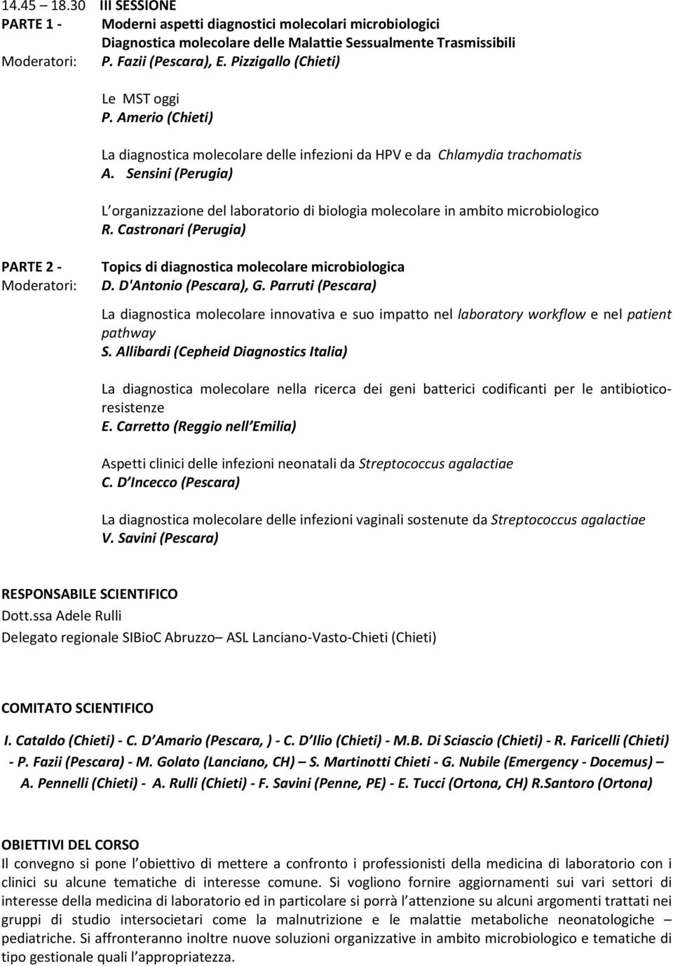 Sensini (Perugia) L organizzazione del laboratorio di biologia molecolare in ambito microbiologico R. Castronari (Perugia) PARTE 2 - Topics di diagnostica molecolare microbiologica Moderatori: D.