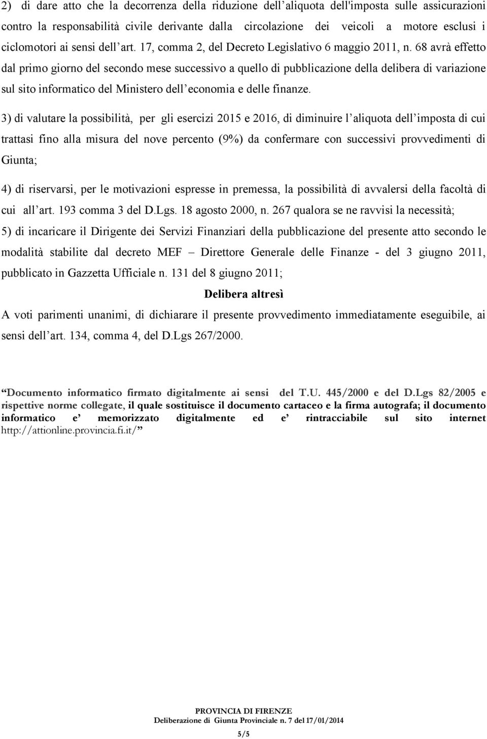 68 avrà effetto dal primo giorno del secondo mese successivo a quello di pubblicazione della delibera di variazione sul sito informatico del Ministero dell economia e delle finanze.