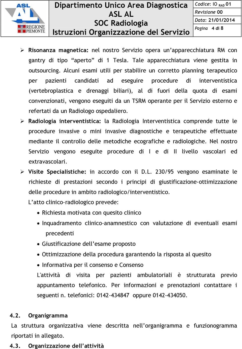 esami convenzionati, vengono eseguiti da un TSRM operante per il Servizio esterno e refertati da un Radiologo ospedaliero.