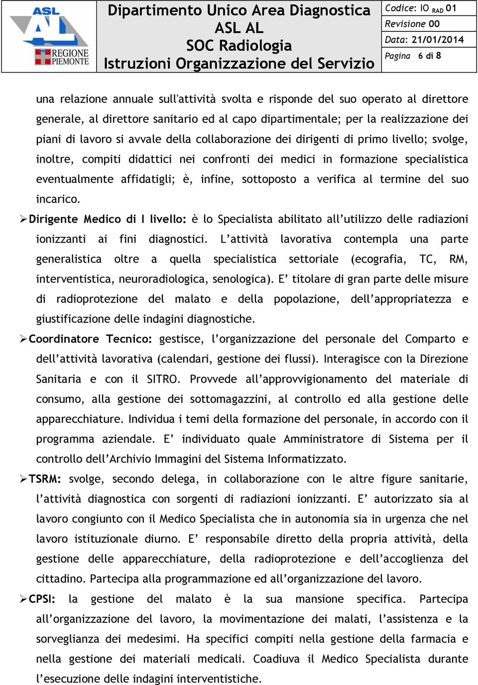 a verifica al termine del suo incarico. Dirigente Medico di I livello: è lo Specialista abilitato all utilizzo delle radiazioni ionizzanti ai fini diagnostici.