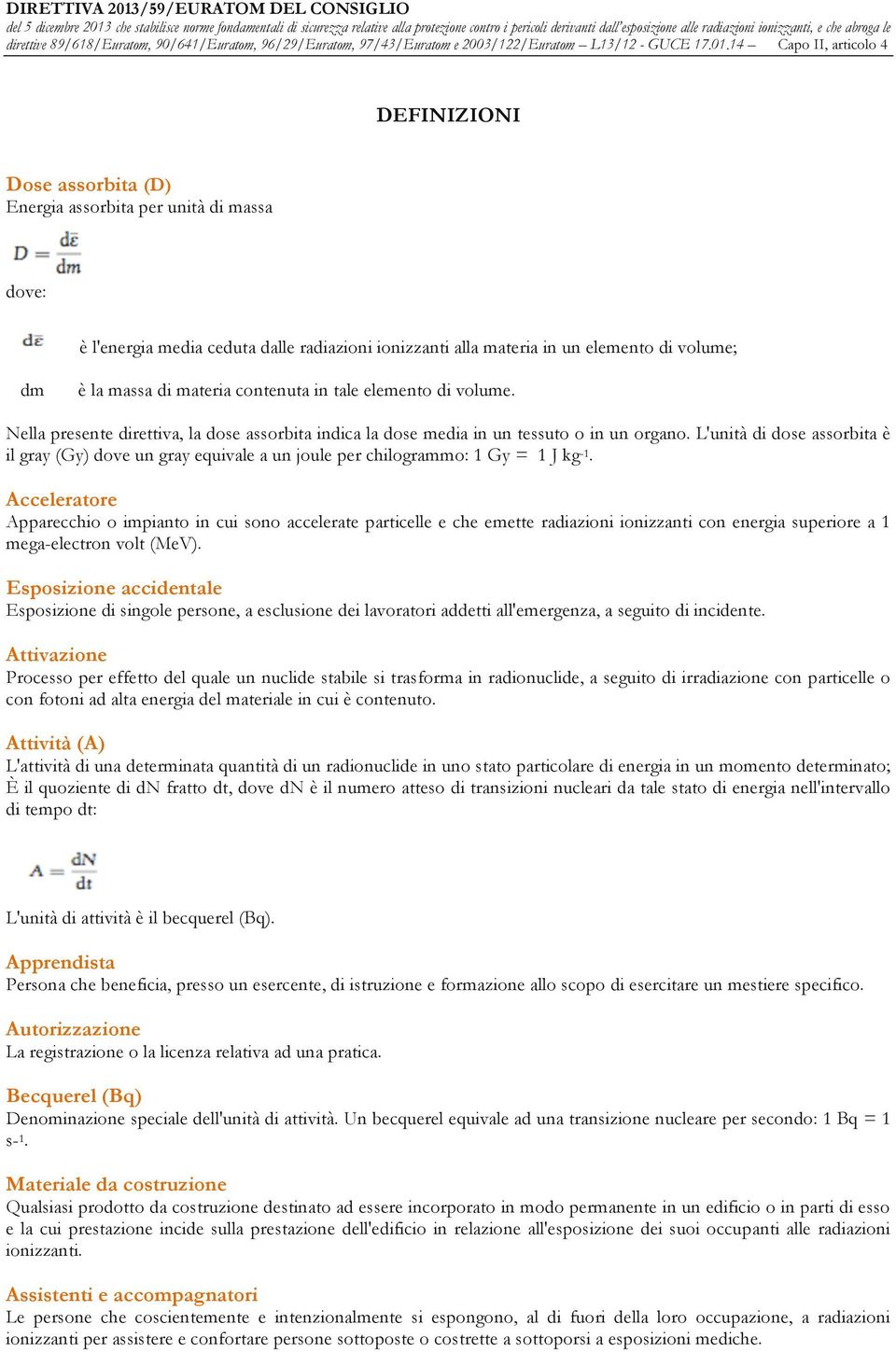 14 Capo II, articolo 4 DEFINIZIONI Dose assorbita (D) Energia assorbita per unità di massa dove: è l'energia media ceduta dalle radiazioni ionizzanti alla materia in un elemento di volume; dm è la