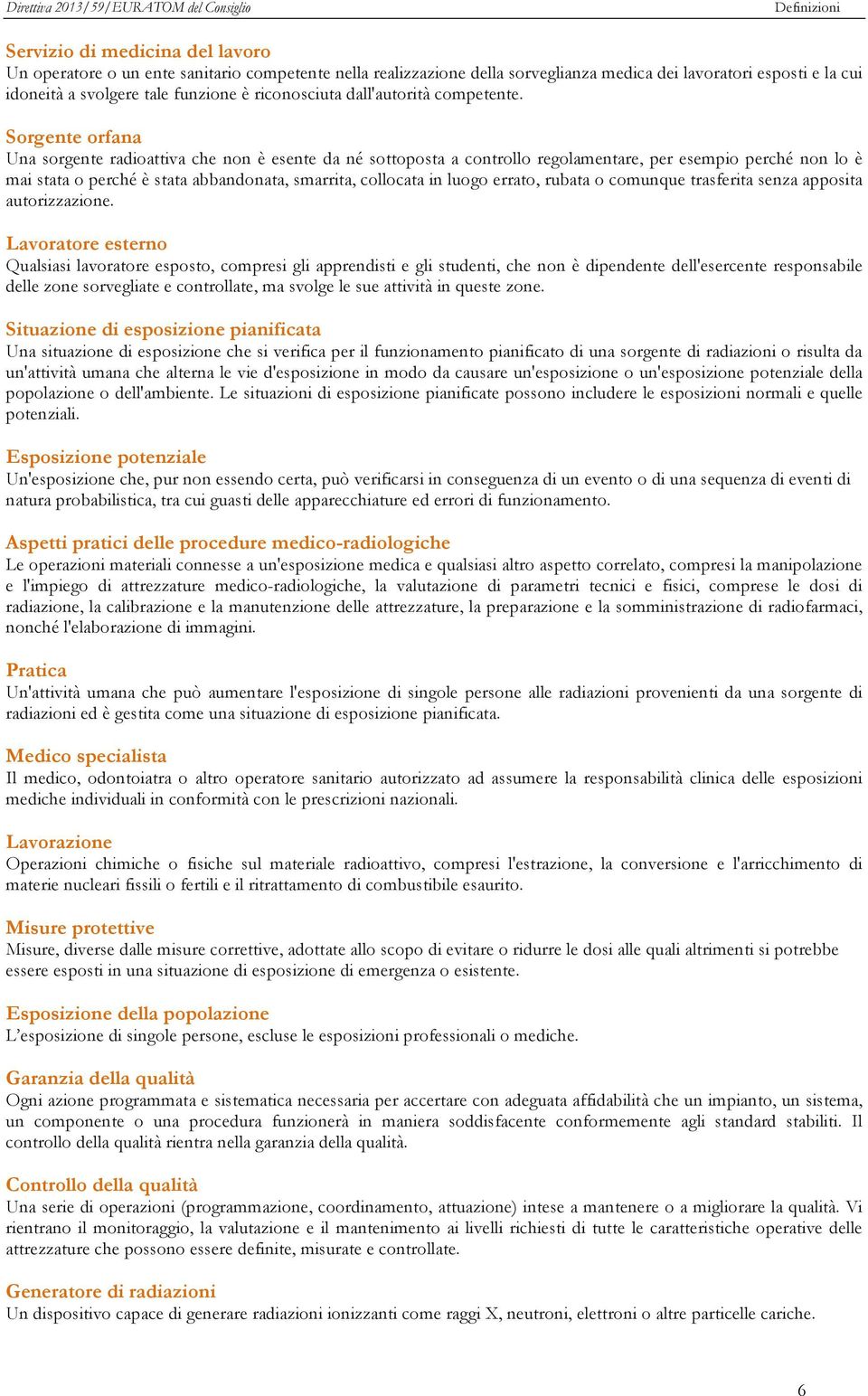 Sorgente orfana Una sorgente radioattiva che non è esente da né sottoposta a controllo regolamentare, per esempio perché non lo è mai stata o perché è stata abbandonata, smarrita, collocata in luogo