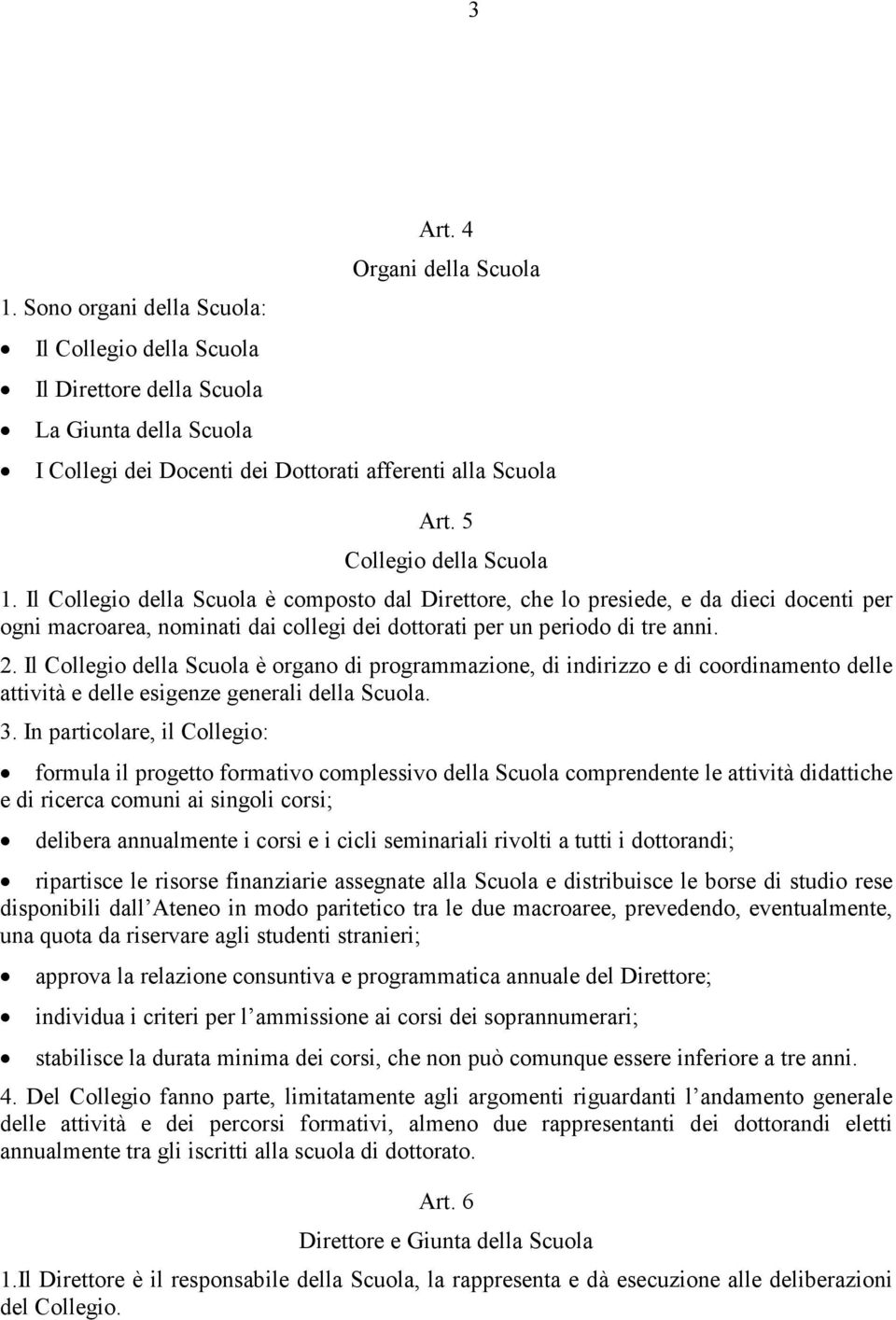 Il Collegio della Scuola è organo di programmazione, di indirizzo e di coordinamento delle attività e delle esigenze generali della Scuola. 3.