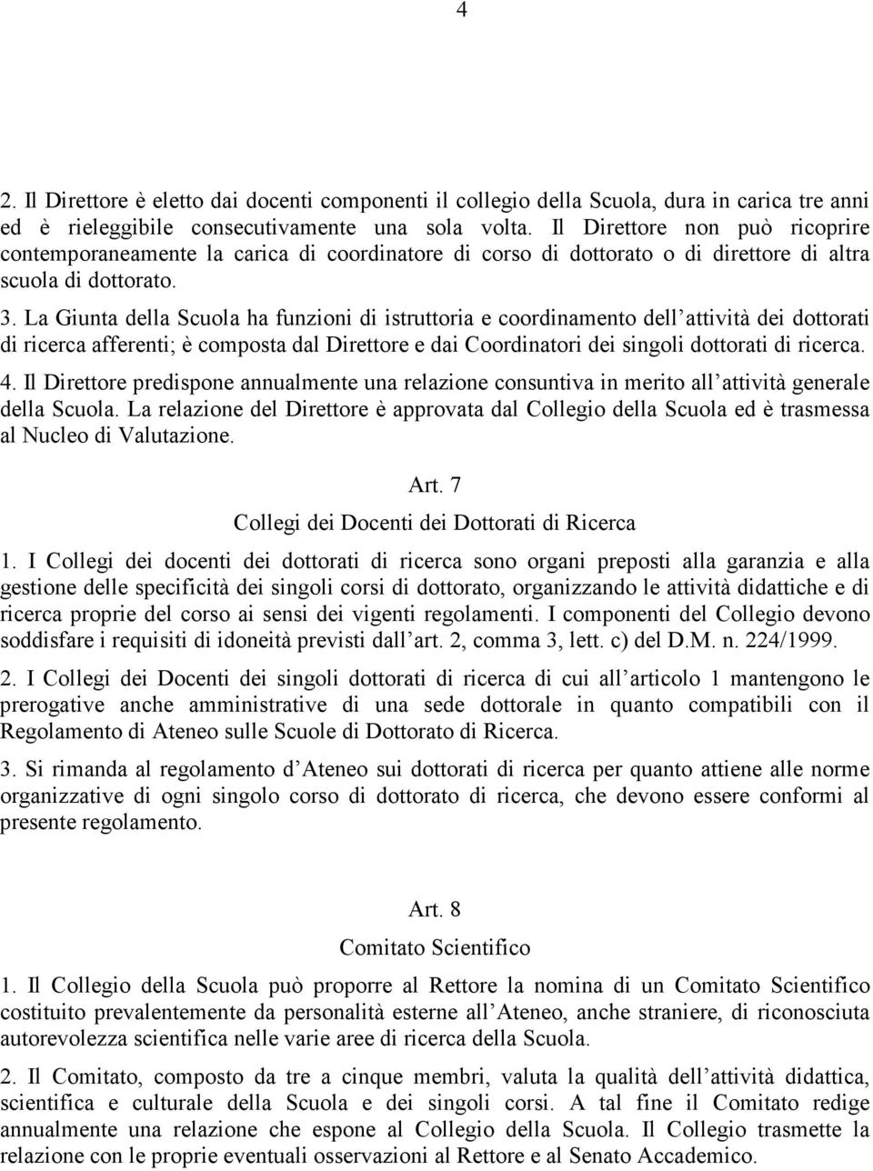 La Giunta della Scuola ha funzioni di istruttoria e coordinamento dell attività dei dottorati di ricerca afferenti; è composta dal Direttore e dai Coordinatori dei singoli dottorati di ricerca. 4.