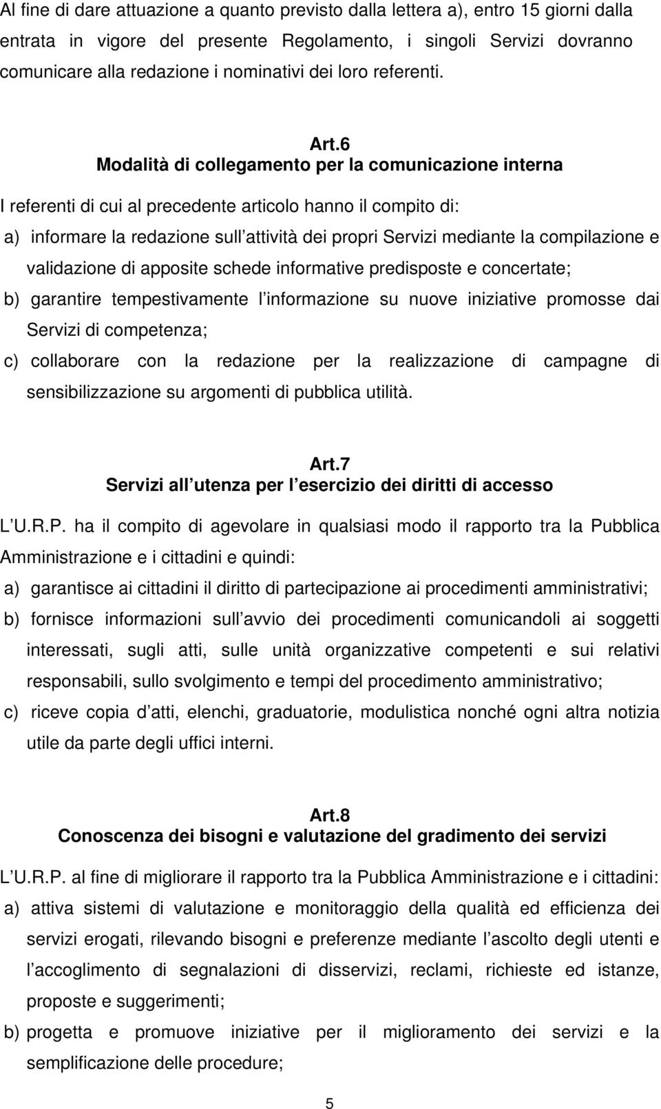6 Modalità di collegamento per la comunicazione interna I referenti di cui al precedente articolo hanno il compito di: a) informare la redazione sull attività dei propri Servizi mediante la
