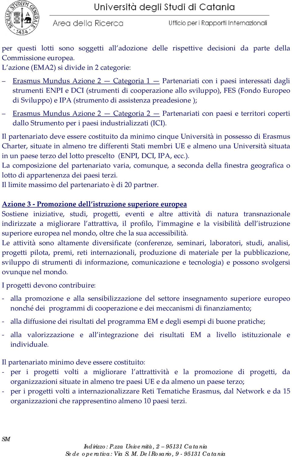 Europeo di Sviluppo) e IPA (strumento di assistenza preadesione ); Erasmus Mundus Azione 2 Categoria 2 Partenariati con paesi e territori coperti dallo Strumento per i paesi industrializzati (ICI).