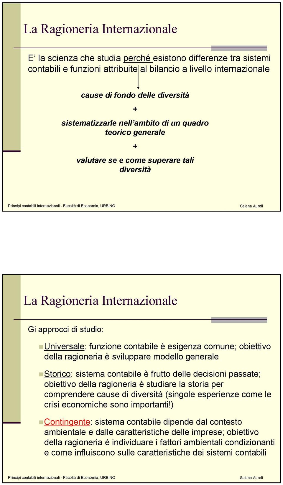 comune; obiettivo della ragioneria è sviluppare modello generale Storico: sistema contabile è frutto delle decisioni passate; obiettivo della ragioneria è studiare la storia per comprendere cause di