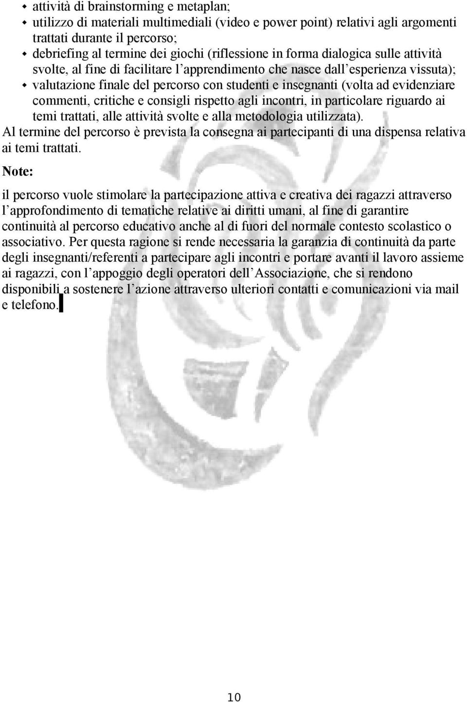 commenti, critiche e consigli rispetto agli incontri, in particolare riguardo ai temi trattati, alle attività svolte e alla metodologia utilizzata).