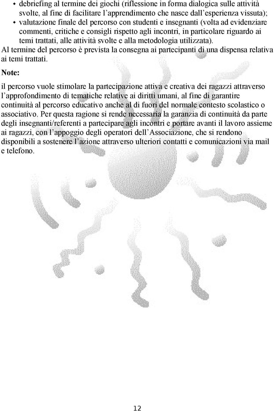 Al termine del percorso è prevista la consegna ai partecipanti di una dispensa relativa ai temi trattati.