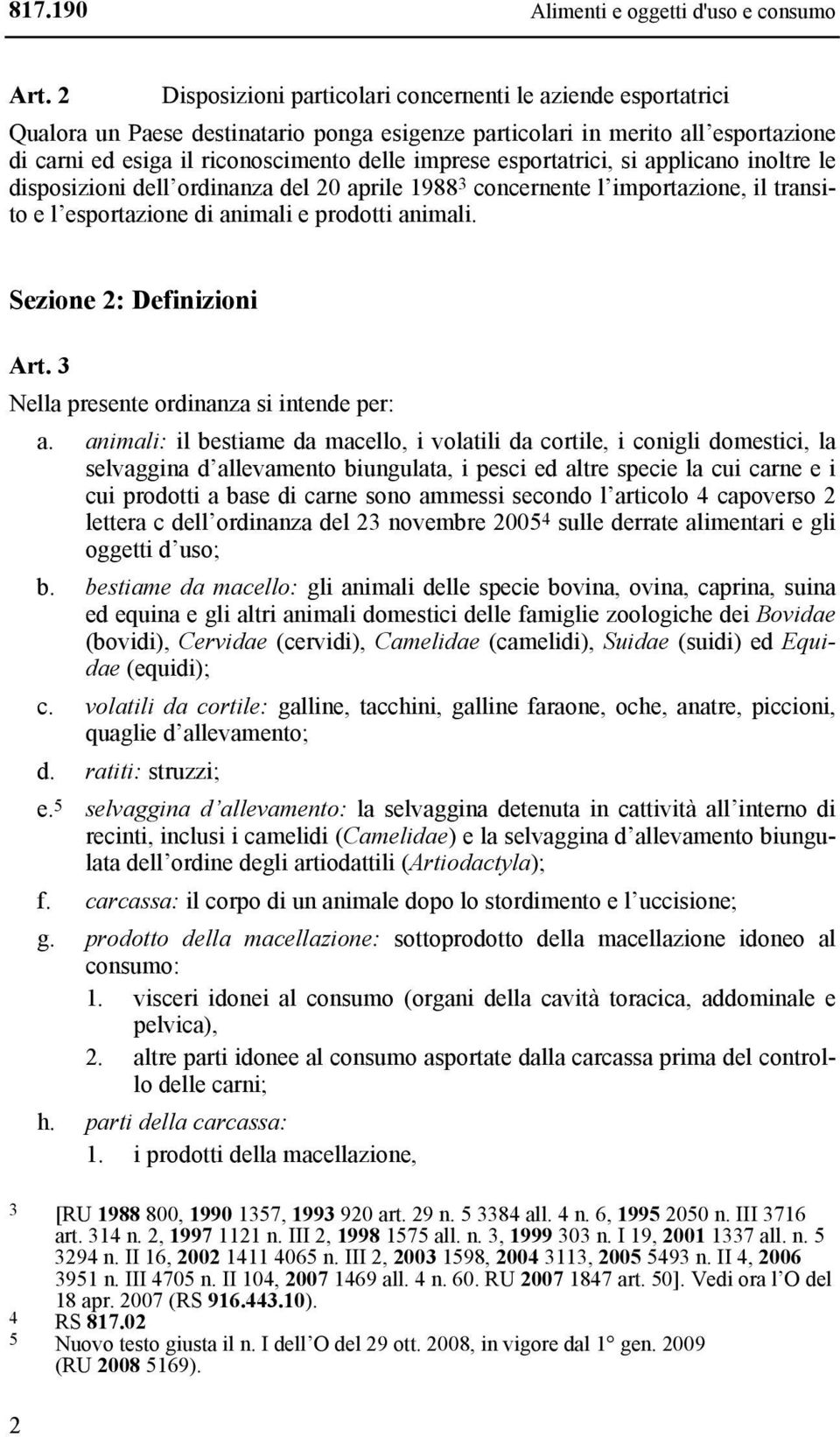 esportatrici, si applicano inoltre le disposizioni dell ordinanza del 20 aprile 1988 3 concernente l importazione, il transito e l esportazione di animali e prodotti animali.