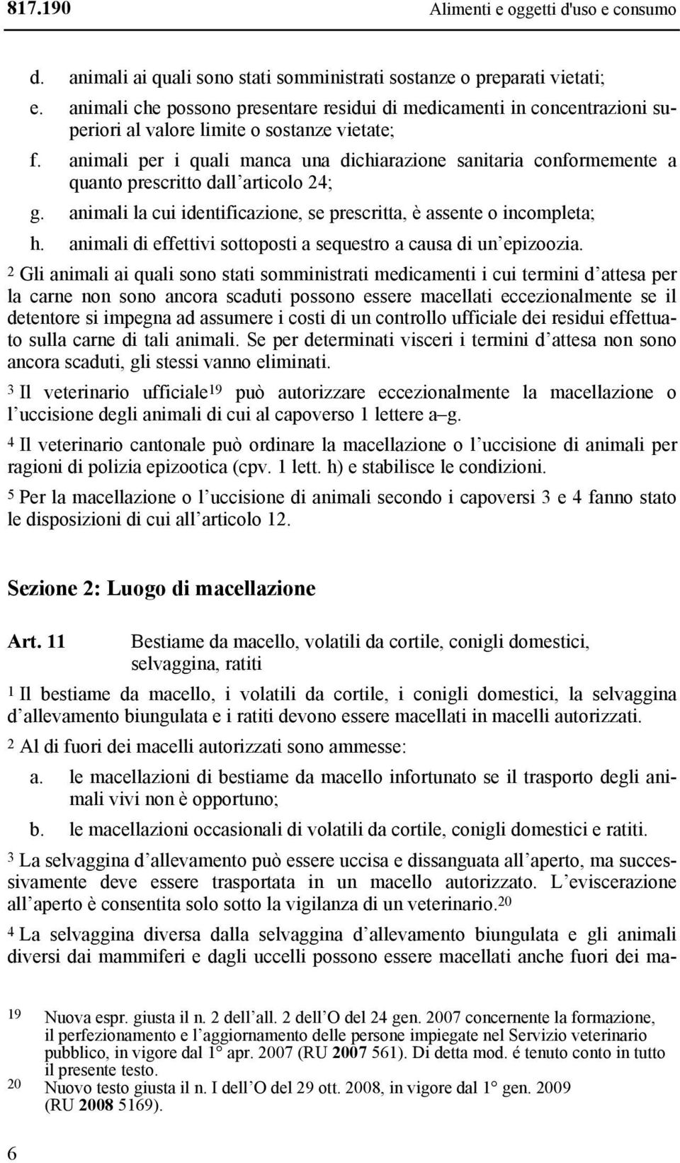 animali per i quali manca una dichiarazione sanitaria conformemente a quanto prescritto dall articolo 24; g. animali la cui identificazione, se prescritta, è assente o incompleta; h.