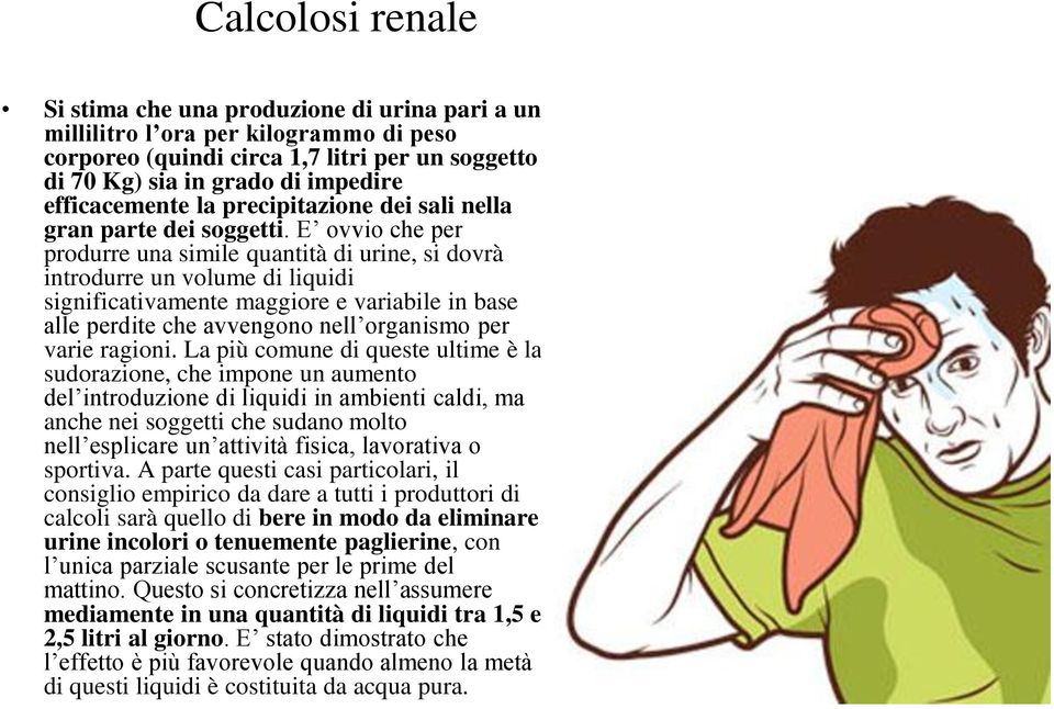 E ovvio che per produrre una simile quantità di urine, si dovrà introdurre un volume di liquidi significativamente maggiore e variabile in base alle perdite che avvengono nell organismo per varie