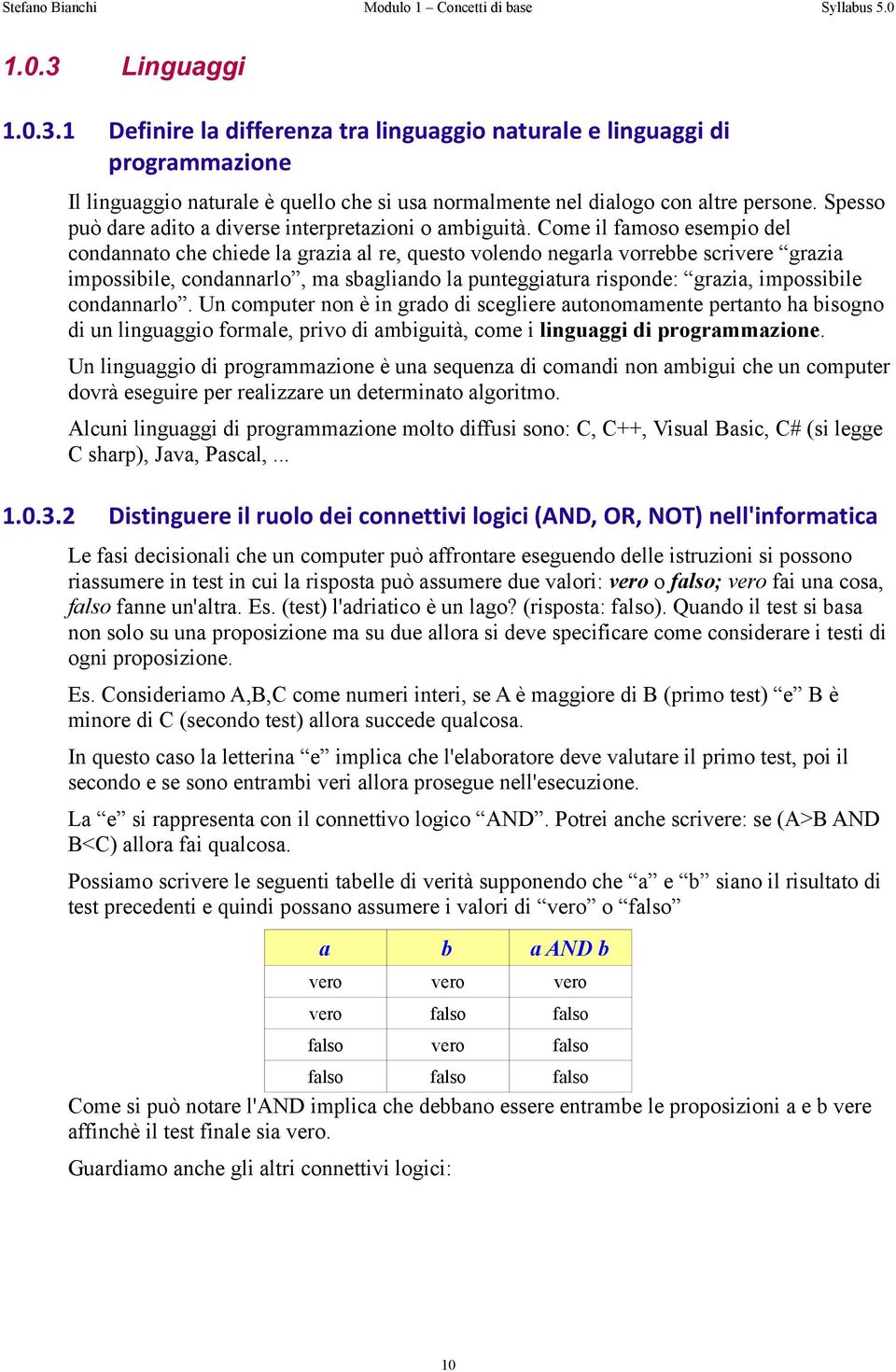 Come il famoso esempio del condannato che chiede la grazia al re, questo volendo negarla vorrebbe scrivere grazia impossibile, condannarlo, ma sbagliando la punteggiatura risponde: grazia,