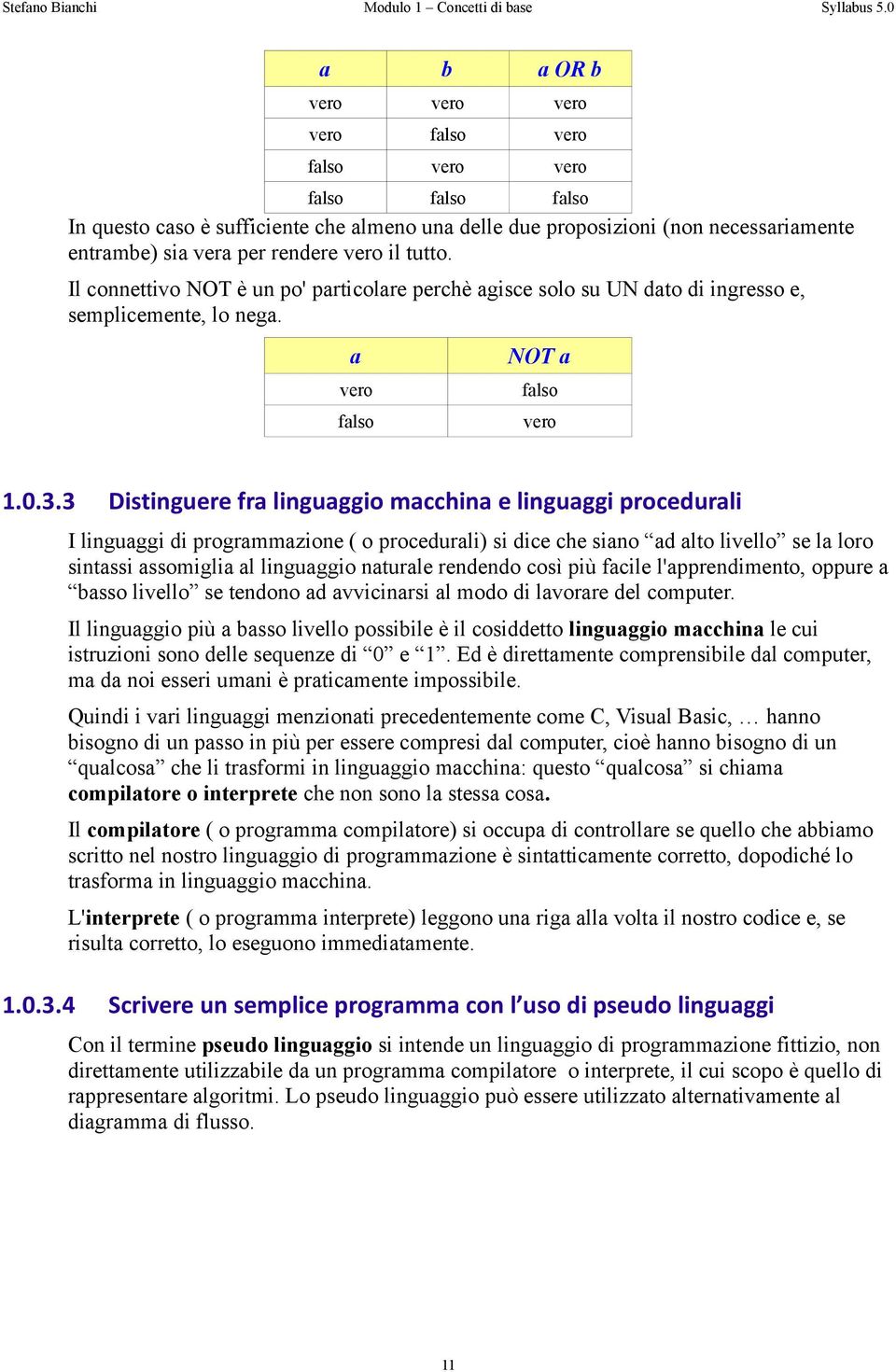 3 a NOT a vero falso falso vero Distinguere fra linguaggio macchina e linguaggi procedurali I linguaggi di programmazione ( o procedurali) si dice che siano ad alto livello se la loro sintassi