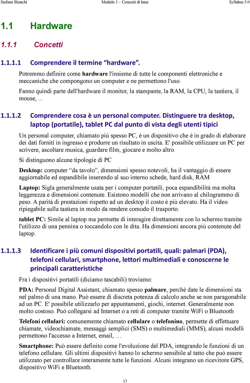 Fanno quindi parte dell'hardware il monitor, la stampante, la RAM, la CPU, la tastiera, il mouse,... 1.1.1.2 Comprendere cosa è un personal computer.