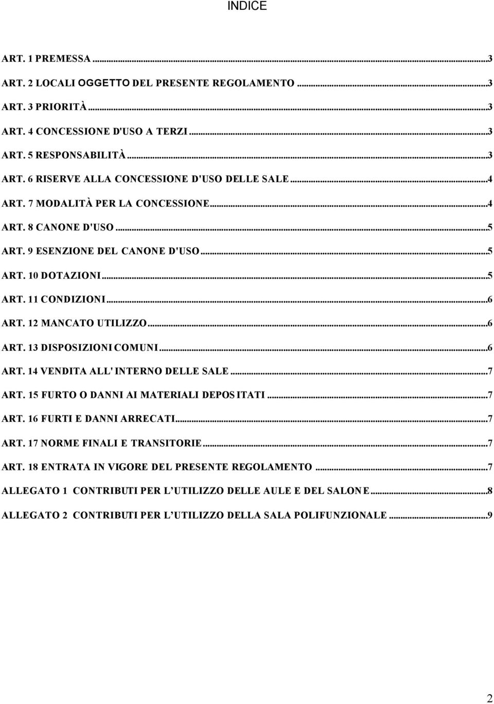 ..6 ART. 14 VENDITA ALL' INTERNO DELLE SALE...7 ART. 15 FURTO O DANNI AI MATERIALI DEPOS ITATI...7 ART. 16 FURTI E DANNI ARRECATI...7 ART. 17 NORME FINALI E TRANSITORIE...7 ART. 18 ENTRATA IN VIGORE DEL PRESENTE REGOLAMENTO.