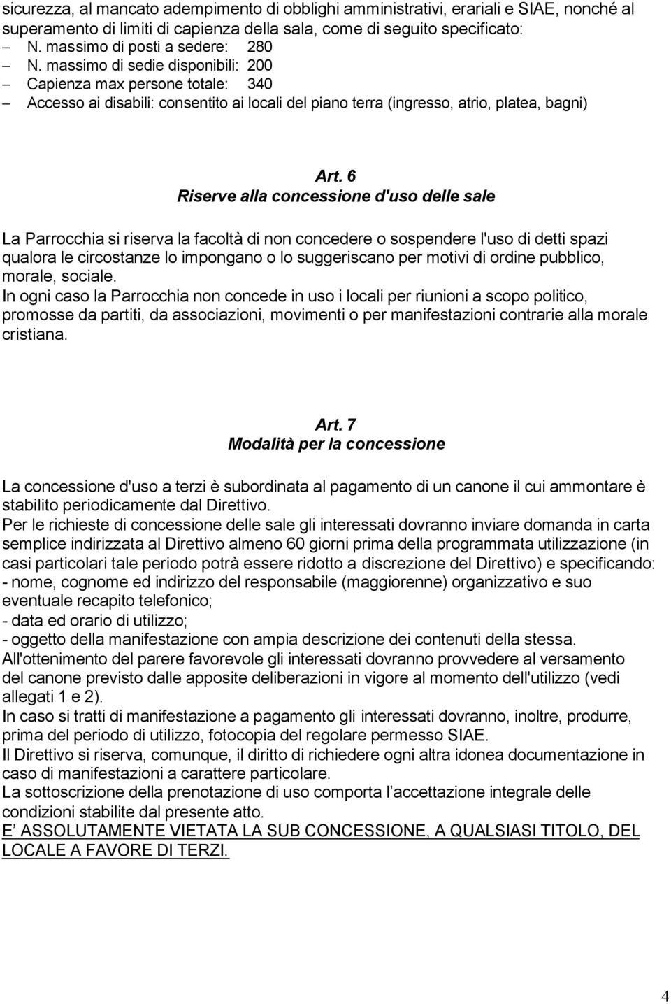 6 Riserve alla concessione d'uso delle sale La Parrocchia si riserva la facoltà di non concedere o sospendere l'uso di detti spazi qualora le circostanze lo impongano o lo suggeriscano per motivi di